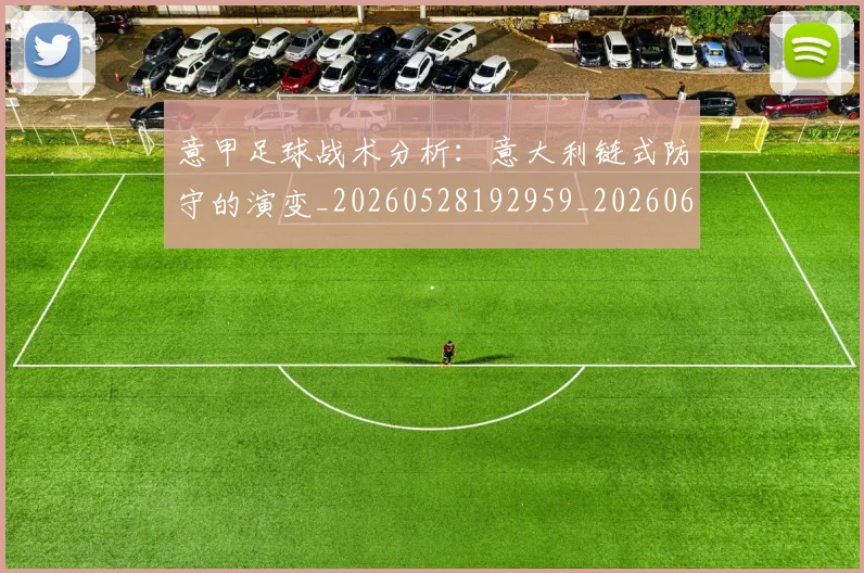 意甲足球战术分析：意大利链式防守的演变_20260528192959_20260609195042